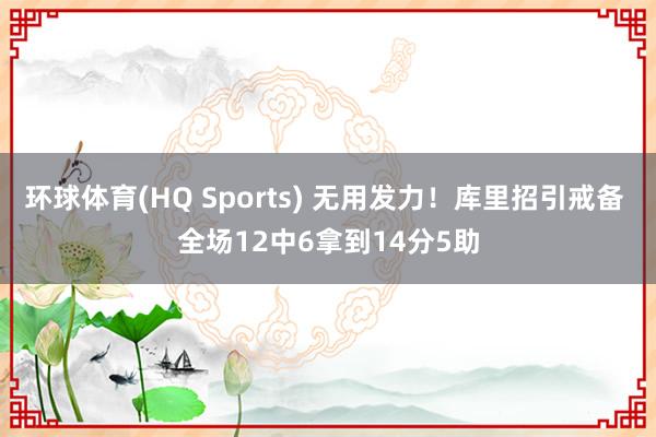 环球体育(HQ Sports) 无用发力！库里招引戒备 全场12中6拿到14分5助