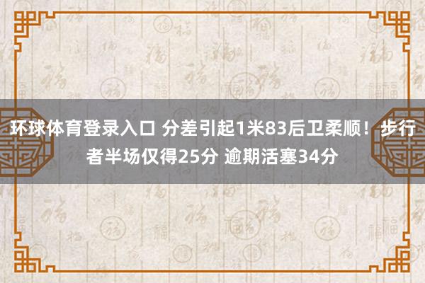 环球体育登录入口 分差引起1米83后卫柔顺！步行者半场仅得25分 逾期活塞34分