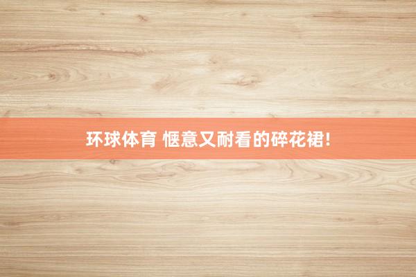 环球体育 惬意又耐看的碎花裙!