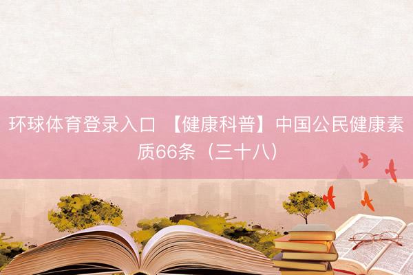 环球体育登录入口 【健康科普】中国公民健康素质66条（三十八）