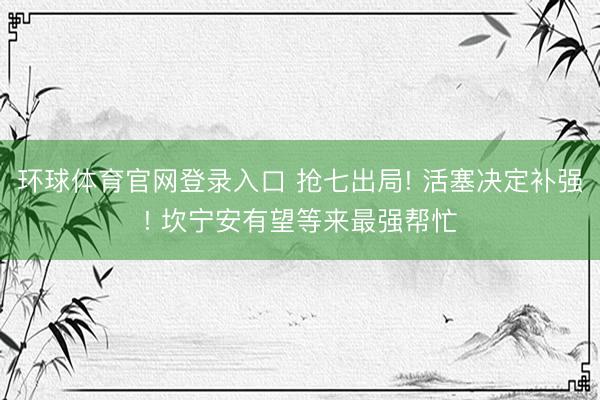 环球体育官网登录入口 抢七出局! 活塞决定补强! 坎宁安有望等来最强帮忙